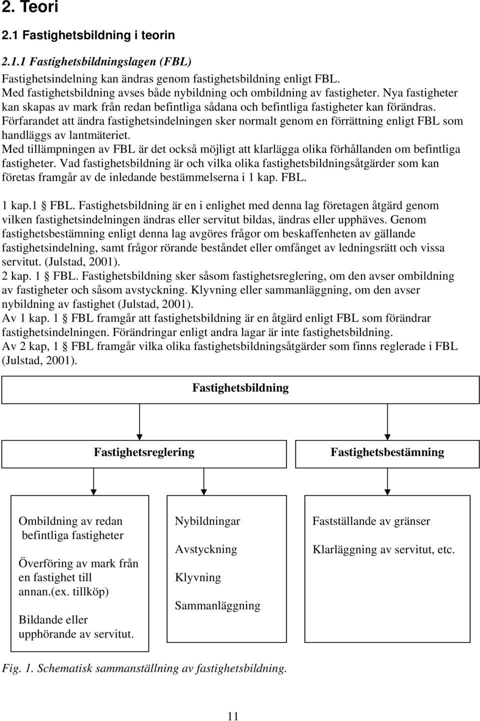 Förfarandet att ändra fastighetsindelningen sker normalt genom en förrättning enligt FBL som handläggs av lantmäteriet.