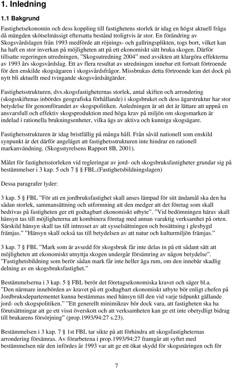 Därför tillsatte regeringen utredningen, Skogsutredning 2004 med avsikten att klargöra effekterna av 1993 års skogsvårdslag.