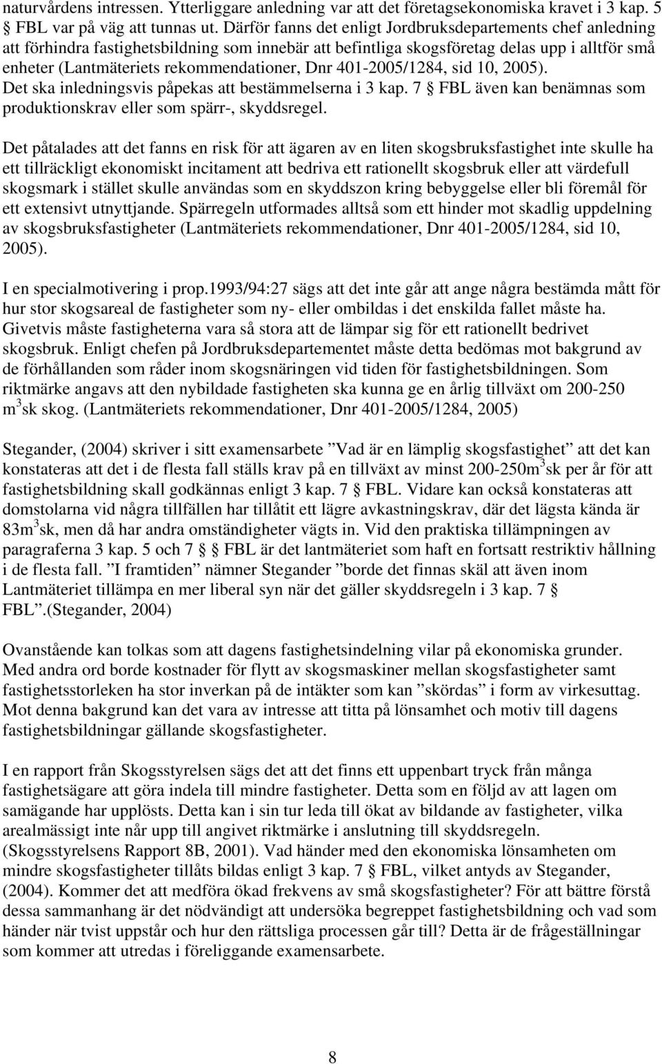 Dnr 401-2005/1284, sid 10, 2005). Det ska inledningsvis påpekas att bestämmelserna i 3 kap. 7 FBL även kan benämnas som produktionskrav eller som spärr-, skyddsregel.