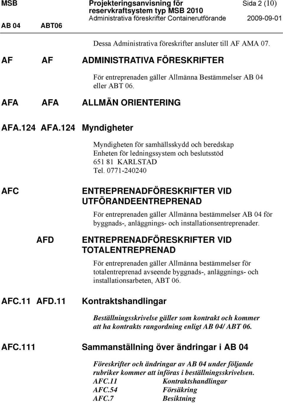 124 Myndigheter Myndigheten för samhällsskydd och beredskap Enheten för ledningssystem och beslutsstöd 651 81 KARLSTAD Tel.