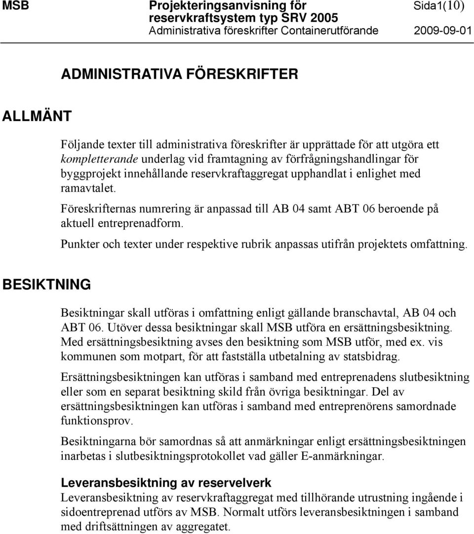 med ramavtalet. Föreskrifternas numrering är anpassad till AB 04 samt ABT 06 beroende på aktuell entreprenadform. Punkter och texter under respektive rubrik anpassas utifrån projektets omfattning.