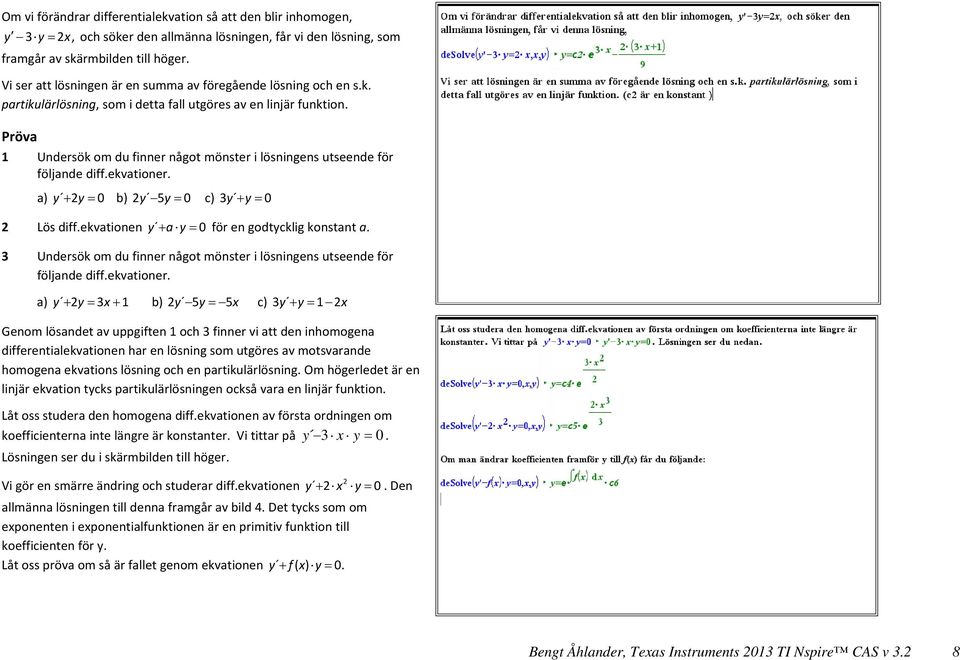 Pröva 1 Undersök om du finner något mönster i lösningens utseende för följande diff.ekvationer. a) y y 0 b) 5 y y 0 c) 3 y y 0 Lös diff.ekvationen y ay 0 för en godtycklig konstant a.