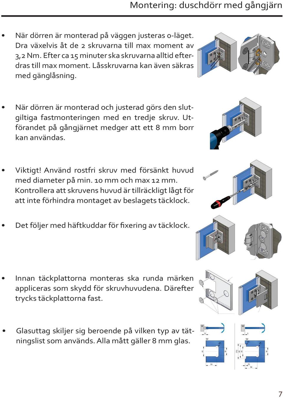 När dörren är monterad och justerad görs den slutgiltiga fastmonteringen med en tredje skruv. Utförandet på gångjärnet medger att ett 8 mm borr kan användas. Viktigt!