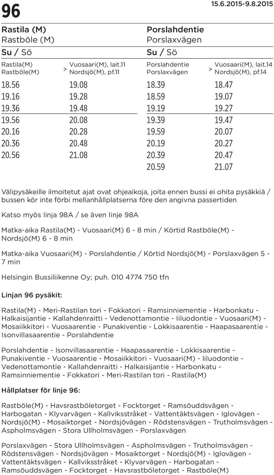 07 Välipysäkeille ilmoitetut ajat ovat ohjeaikoja, joita ennen bussi ei ohita pysäkkiä / bussen kör inte förbi mellanhållplatserna före den angivna passertiden Katso myös linja 98A / se även linje