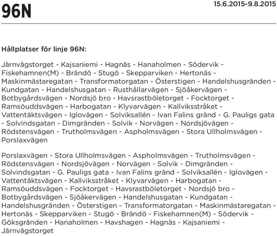 Klyvarvägen - Kallviksstråket - Vattentäktsvägen - Iglovägen - Solviksallén - Ivan Falins gränd - G.