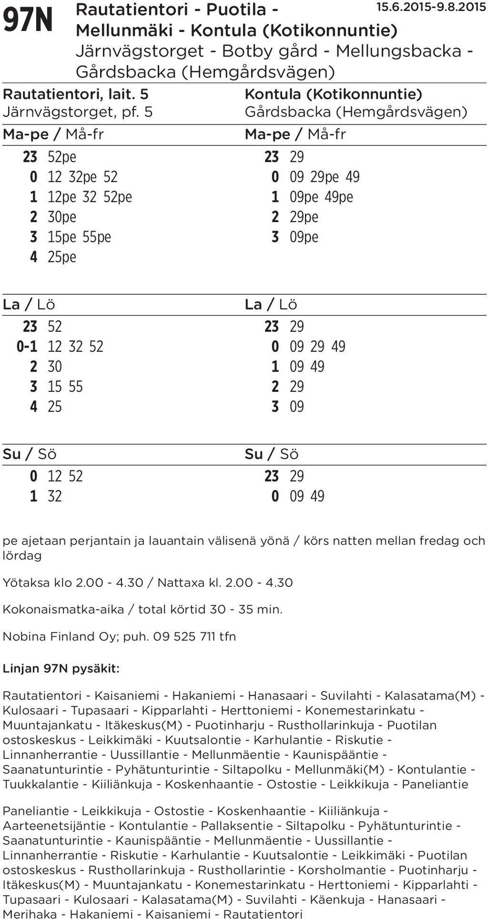 30 1 09 49 3 15 55 2 29 4 25 3 09 0 12 52 23 29 1 32 0 09 49 pe ajetaan perjantain ja lauantain välisenä yönä / körs natten mellan fredag och lördag Yötaksa klo 2.00-4.