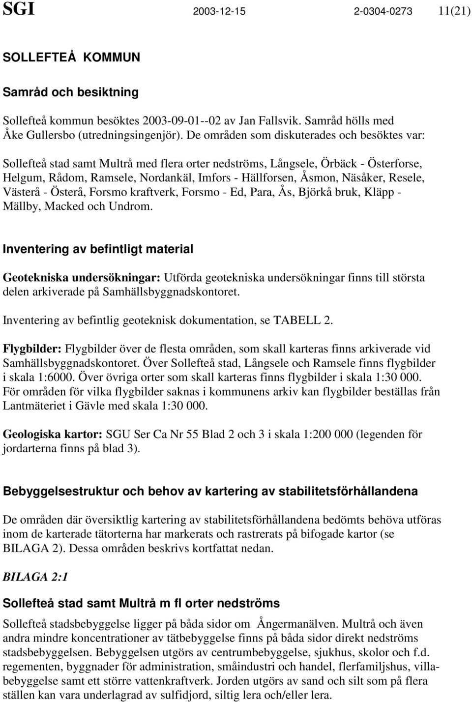 Näsåker, Resele, Västerå - Österå, Forsmo kraftverk, Forsmo - Ed, Para, Ås, Björkå bruk, Kläpp - Mällby, Macked och Undrom.