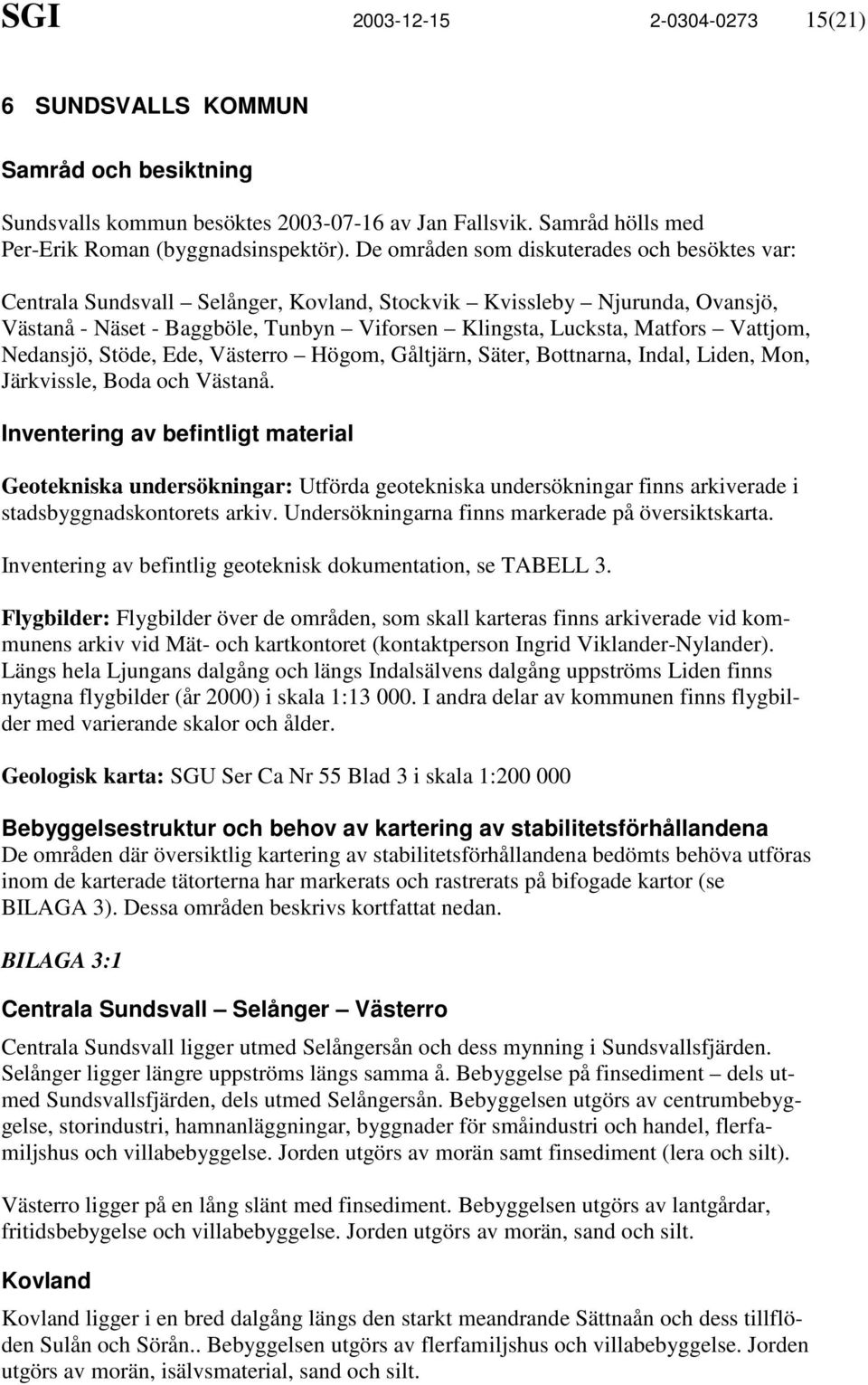 Vattjom, Nedansjö, Stöde, Ede, Västerro Högom, Gåltjärn, Säter, Bottnarna, Indal, Liden, Mon, Järkvissle, Boda och Västanå.