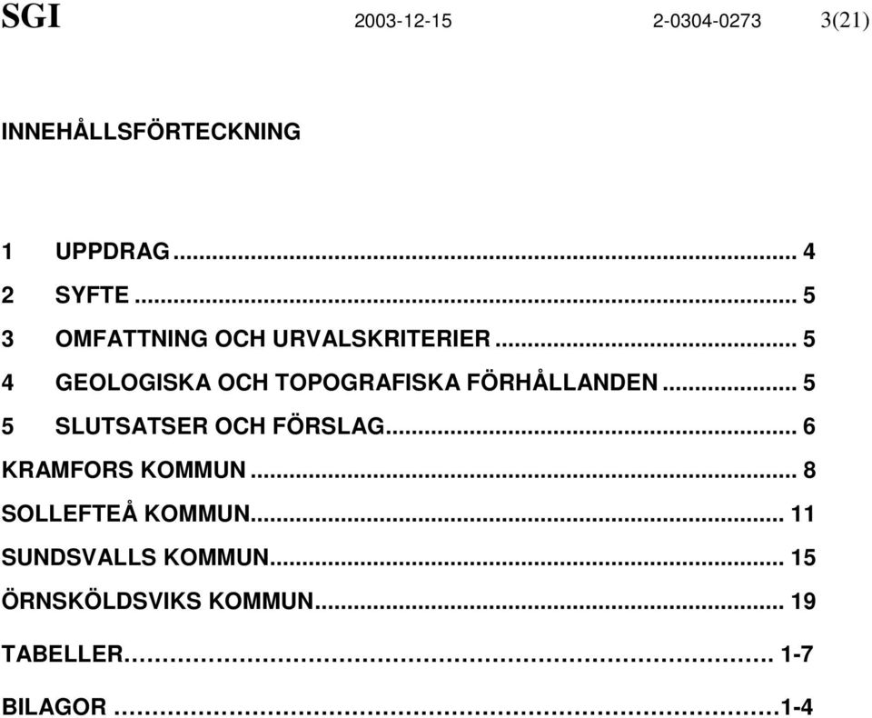 .. 5 4 GEOLOGISKA OCH TOPOGRAFISKA FÖRHÅLLANDEN... 5 5 SLUTSATSER OCH FÖRSLAG.