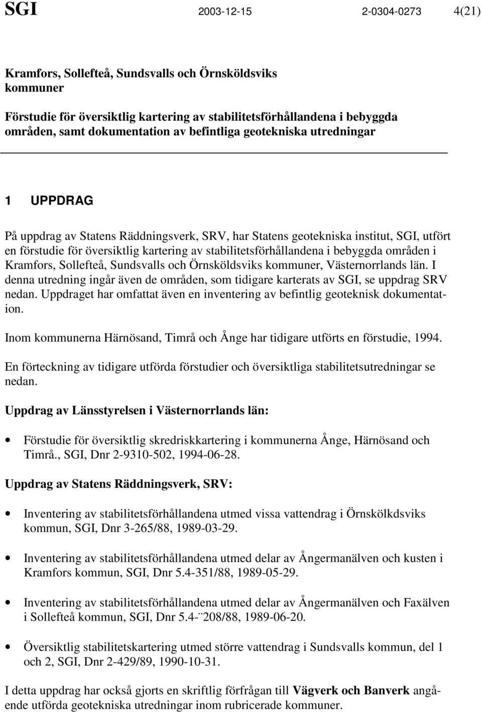 i bebyggda områden i Kramfors, Sollefteå, Sundsvalls och Örnsköldsviks kommuner, Västernorrlands län. I denna utredning ingår även de områden, som tidigare karterats av SGI, se uppdrag SRV nedan.