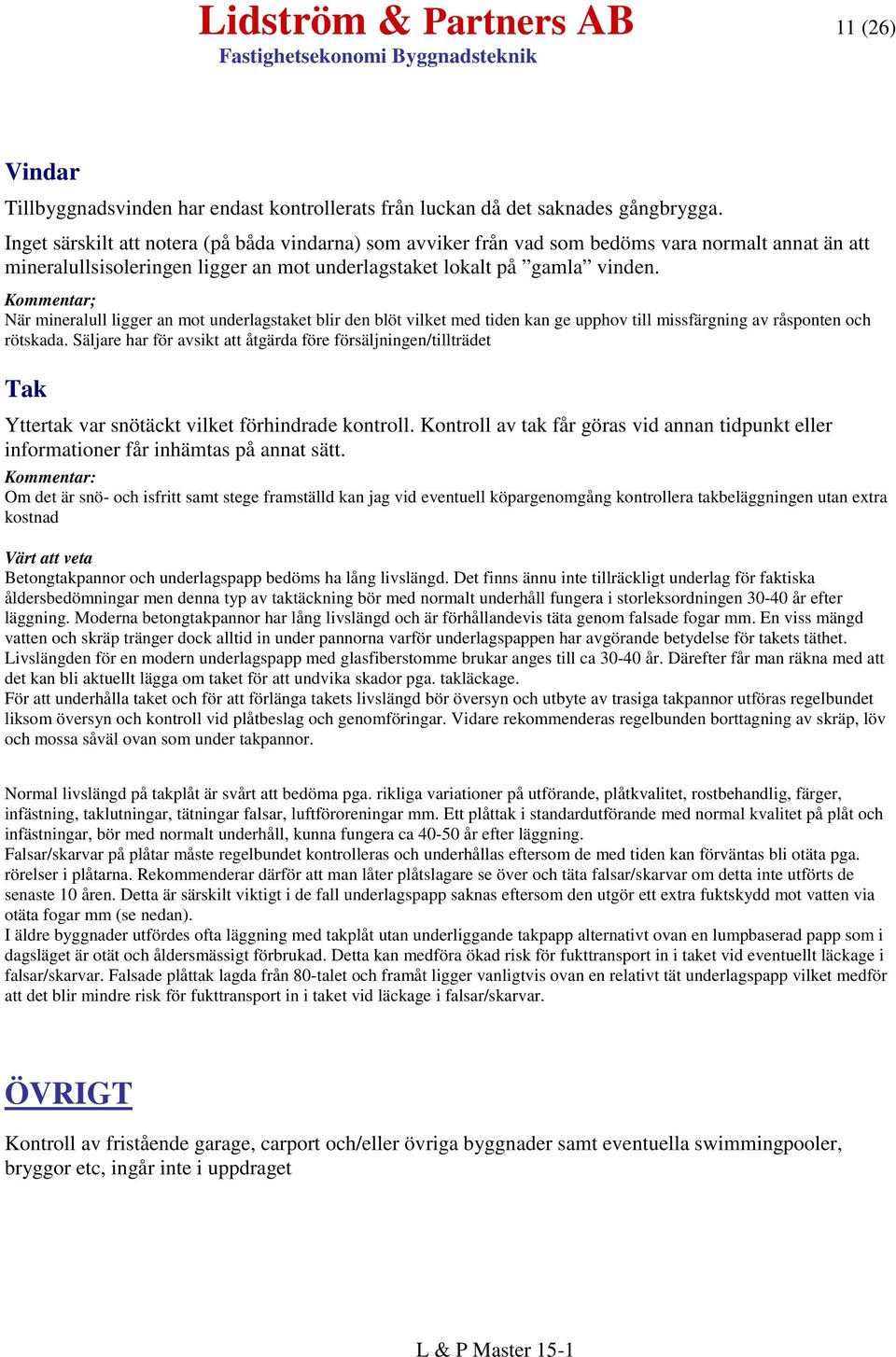 Kommentar; När mineralull ligger an mot underlagstaket blir den blöt vilket med tiden kan ge upphov till missfärgning av råsponten och rötskada.