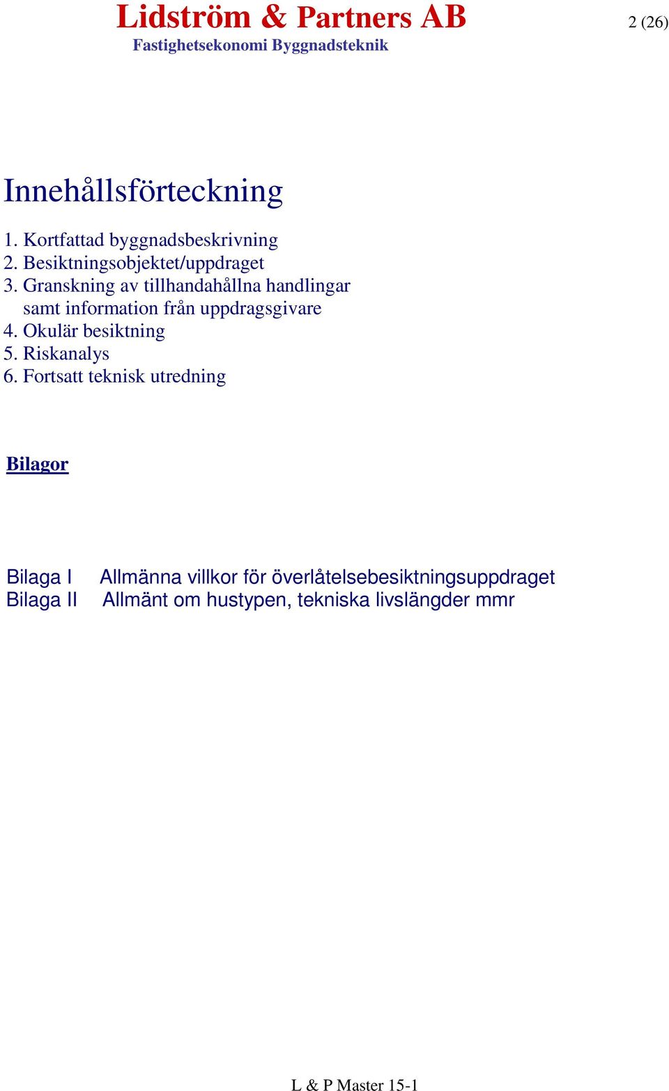 Granskning av tillhandahållna handlingar samt information från uppdragsgivare 4.