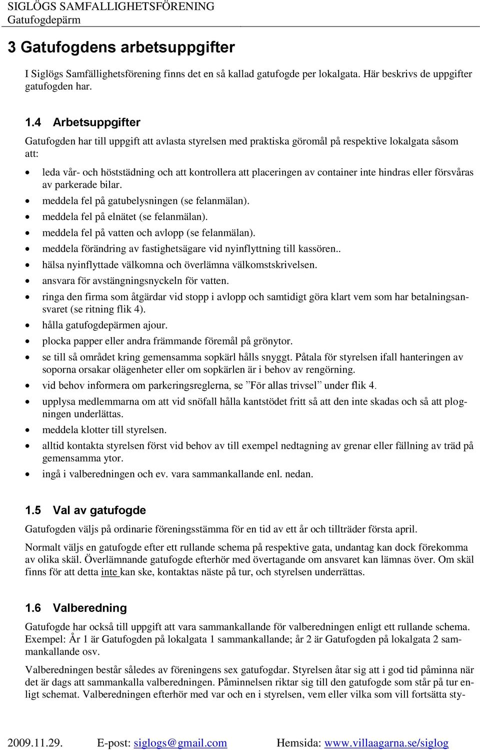 container inte hindras eller försvåras av parkerade bilar. meddela fel på gatubelysningen (se felanmälan). meddela fel på elnätet (se felanmälan). meddela fel på vatten och avlopp (se felanmälan).