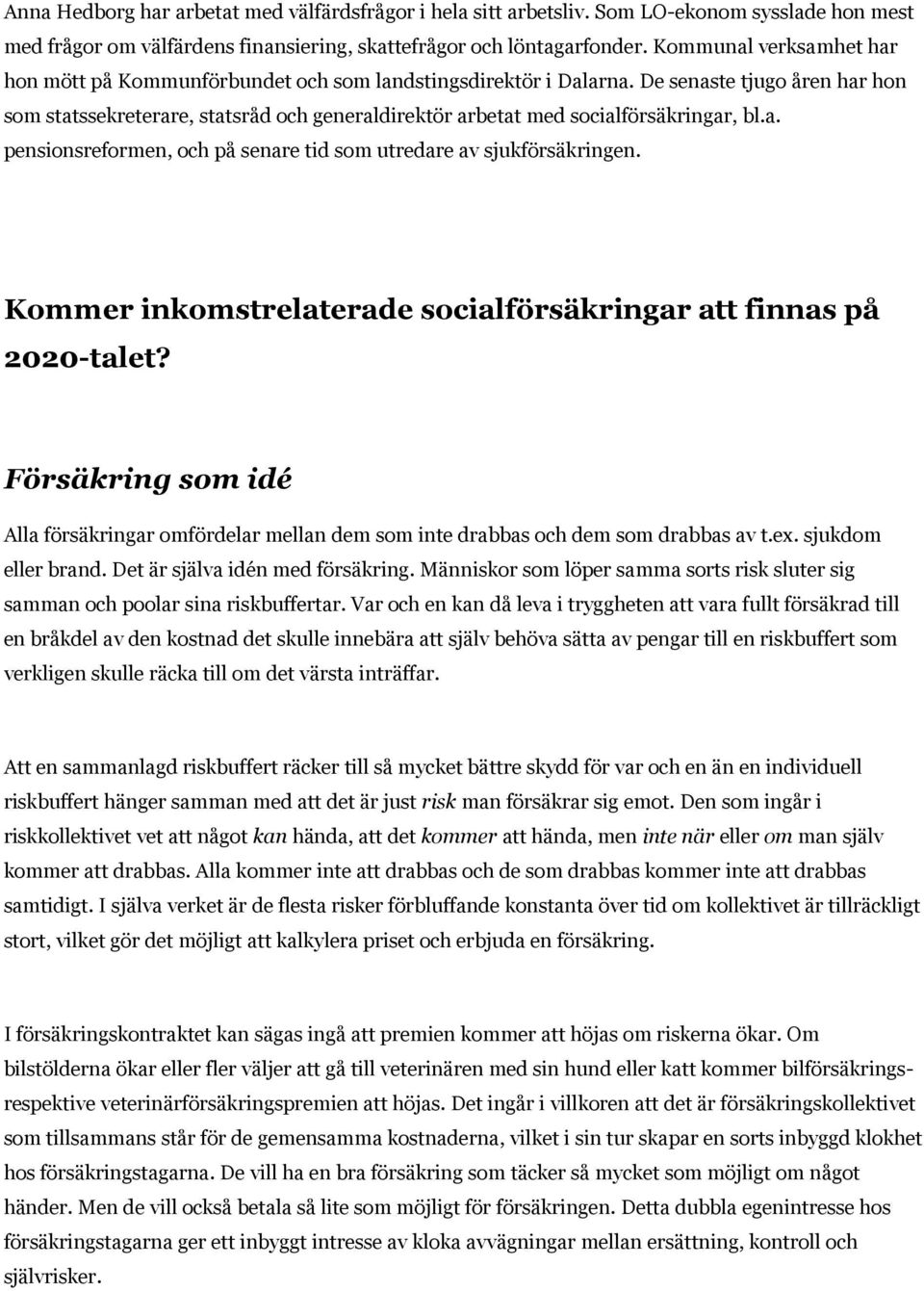 De senaste tjugo åren har hon som statssekreterare, statsråd och generaldirektör arbetat med socialförsäkringar, bl.a. pensionsreformen, och på senare tid som utredare av sjukförsäkringen.