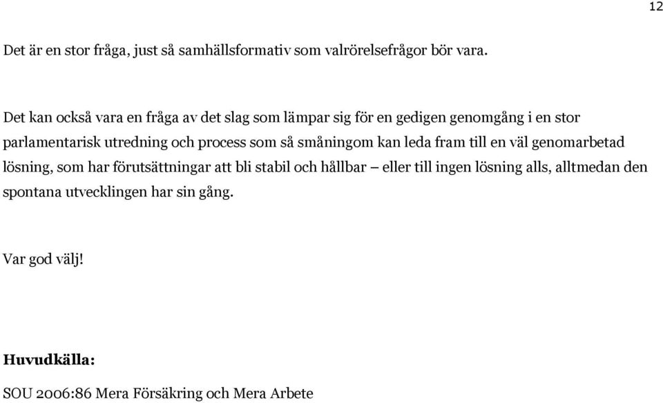 process som så småningom kan leda fram till en väl genomarbetad lösning, som har förutsättningar att bli stabil och