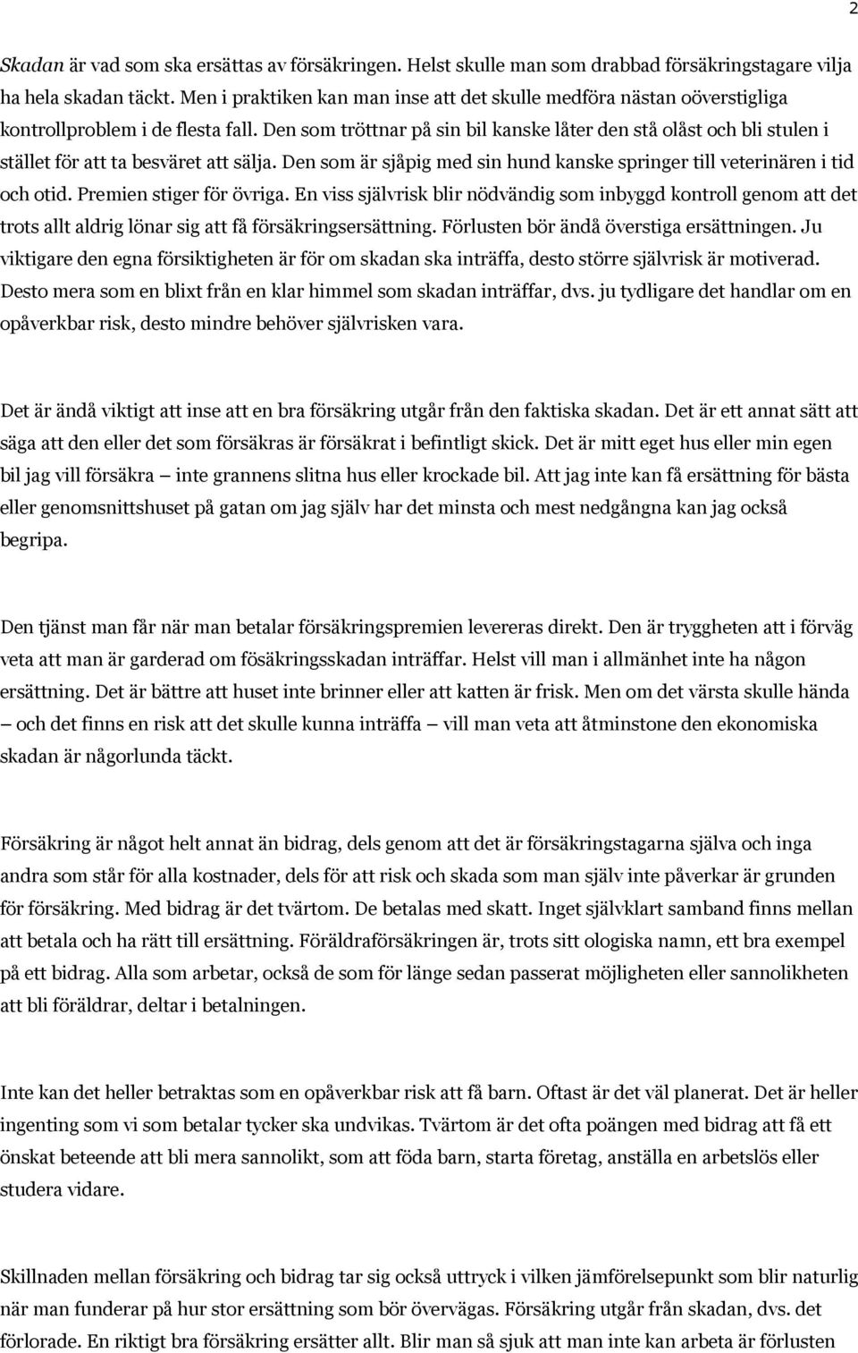 Den som tröttnar på sin bil kanske låter den stå olåst och bli stulen i stället för att ta besväret att sälja. Den som är sjåpig med sin hund kanske springer till veterinären i tid och otid.