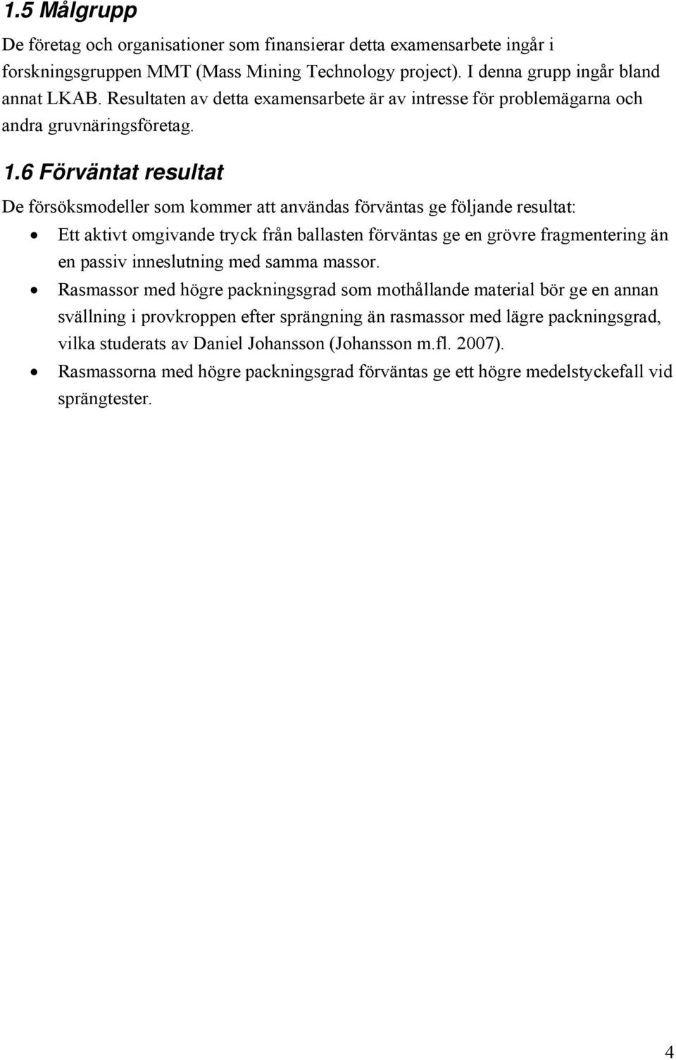 6 Förväntt resultt De försöksmodeller som kommer tt nvänds förvänts ge följnde resultt: Ett ktivt omgivnde tryck från bllsten förvänts ge en grövre frgmentering än en pssiv