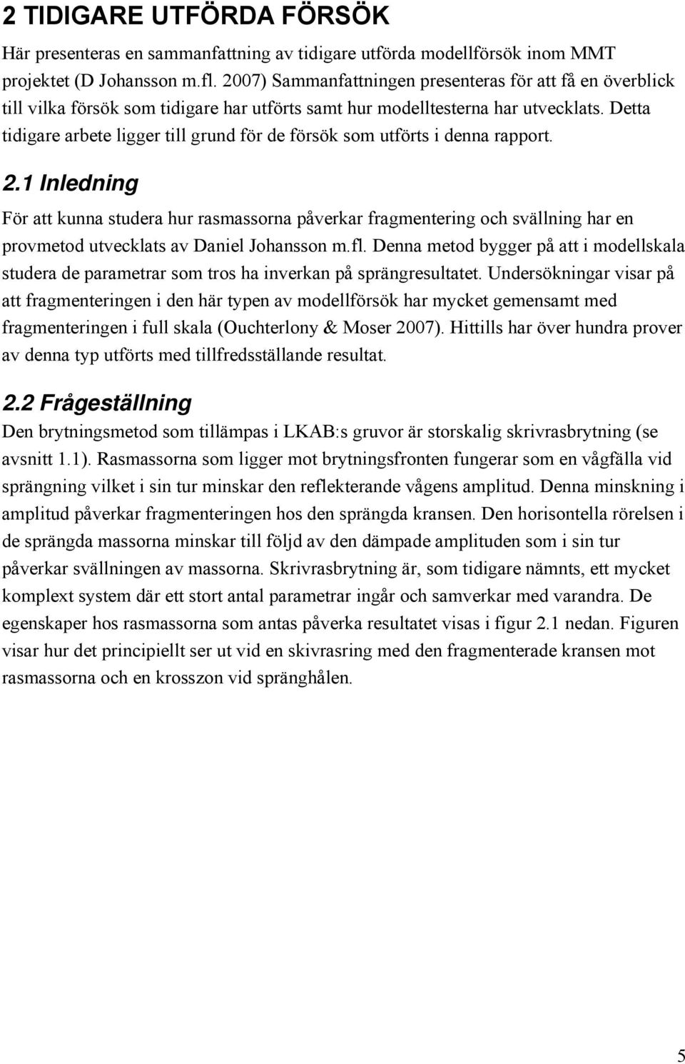 Dett tidigre rbete ligger till grund för de försök som utförts i denn rpport. 2.