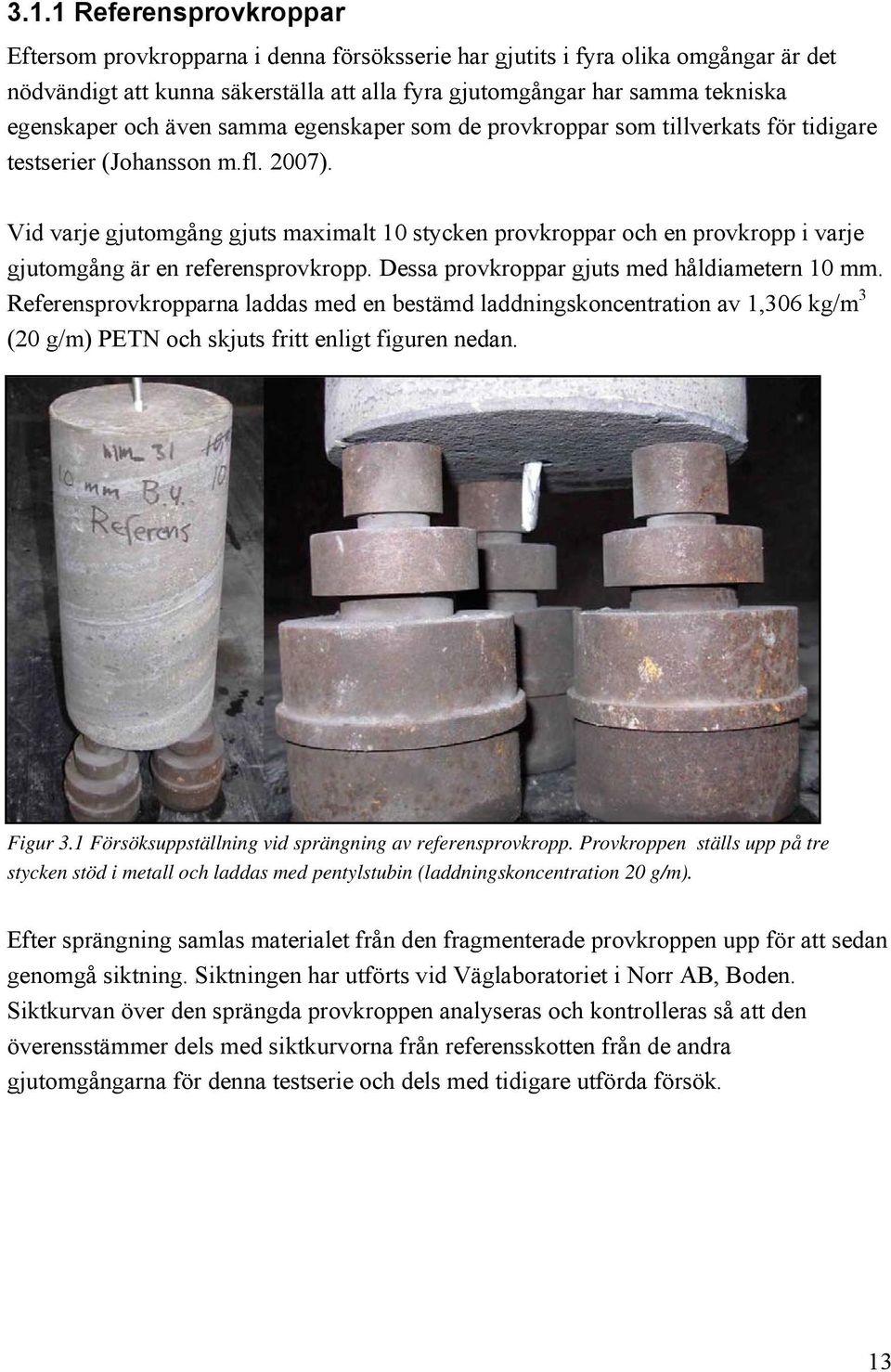 Vid vrje gjutomgång gjuts mximlt 10 stycken provkroppr och en provkropp i vrje gjutomgång är en referensprovkropp. Dess provkroppr gjuts med håldimetern 10 mm.