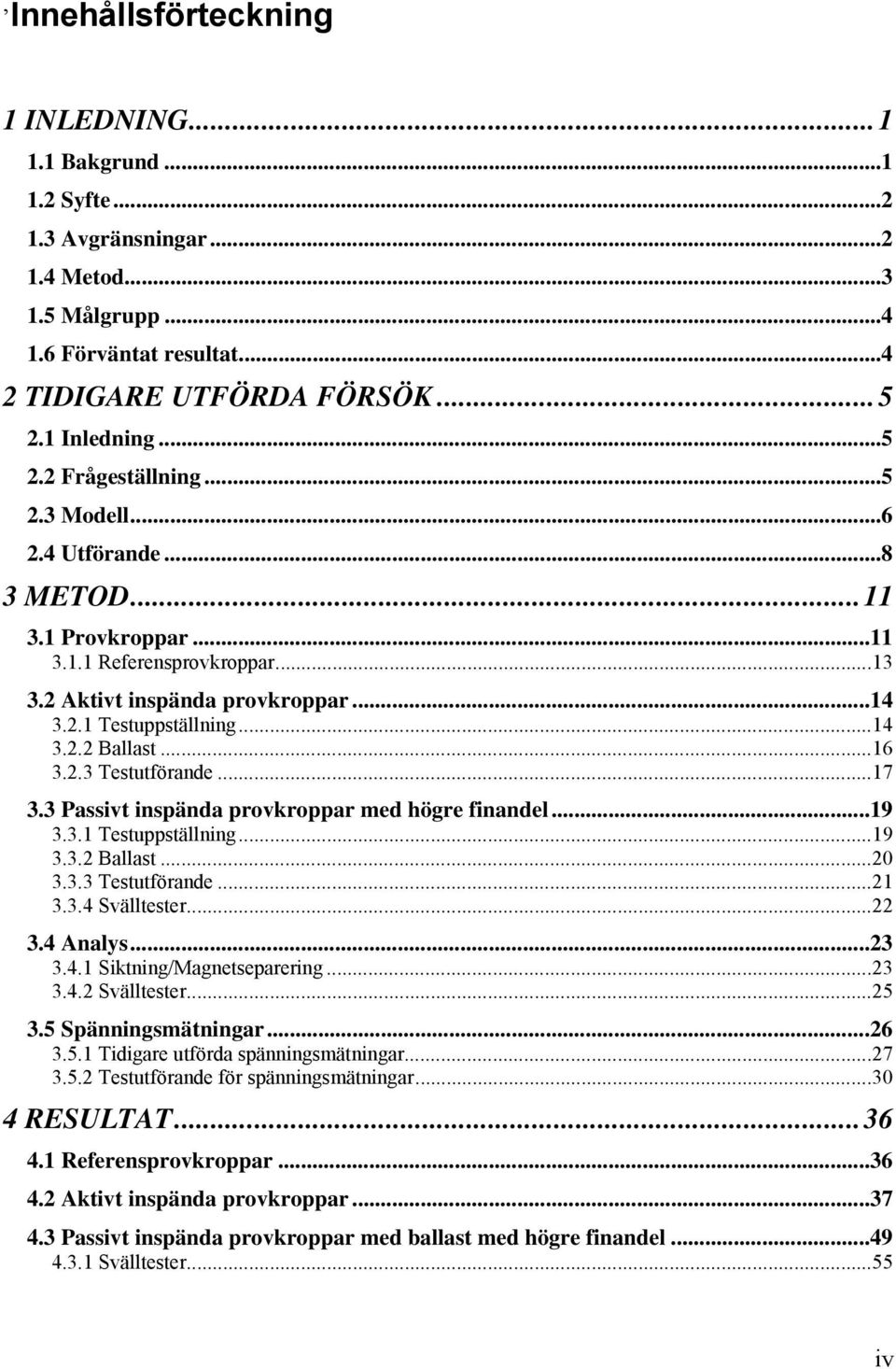 ..17 3.3 Pssivt inspänd provkroppr med högre finndel...19 3.3.1 Testuppställning...19 3.3.2 Bllst...20 3.3.3 Testutförnde...21 3.3.4 Svälltester...22 3.4 Anlys...23 3.4.1 Siktning/Mgnetseprering...23 3.4.2 Svälltester.