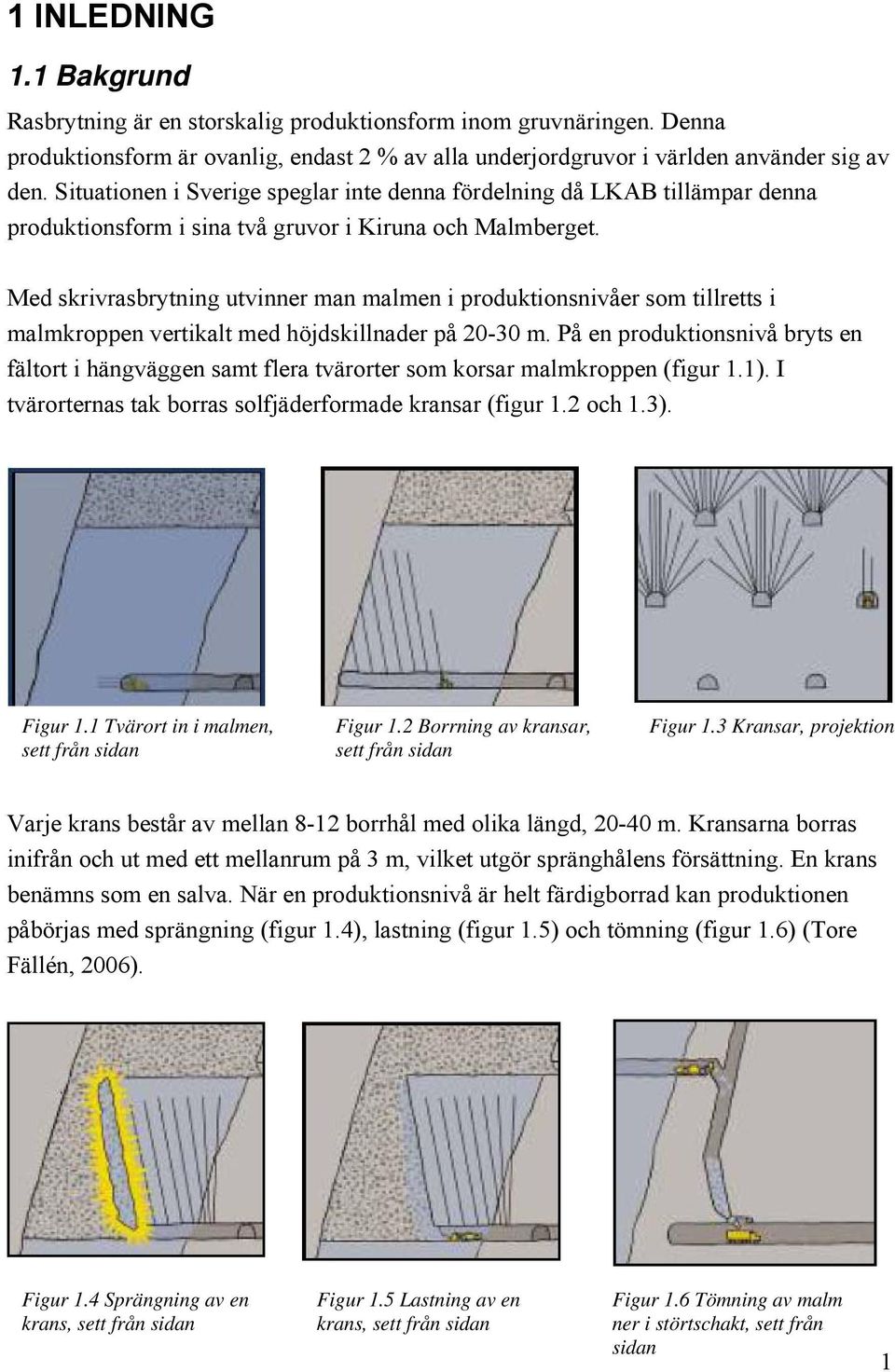 Med skrivrsbrytning utvinner mn mlmen i produktionsnivåer som tillretts i mlmkroppen vertiklt med höjdskillnder på 20-30 m.