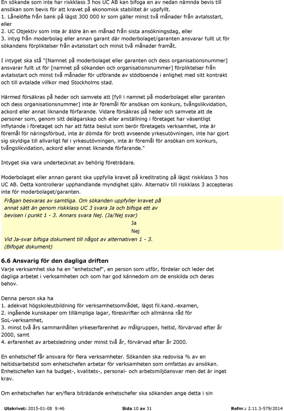 intyg från moderbolag eller annan garant där moderbolaget/garanten ansvarar fullt ut för sökandens förpliktelser från avtalsstart och minst två månader framåt.