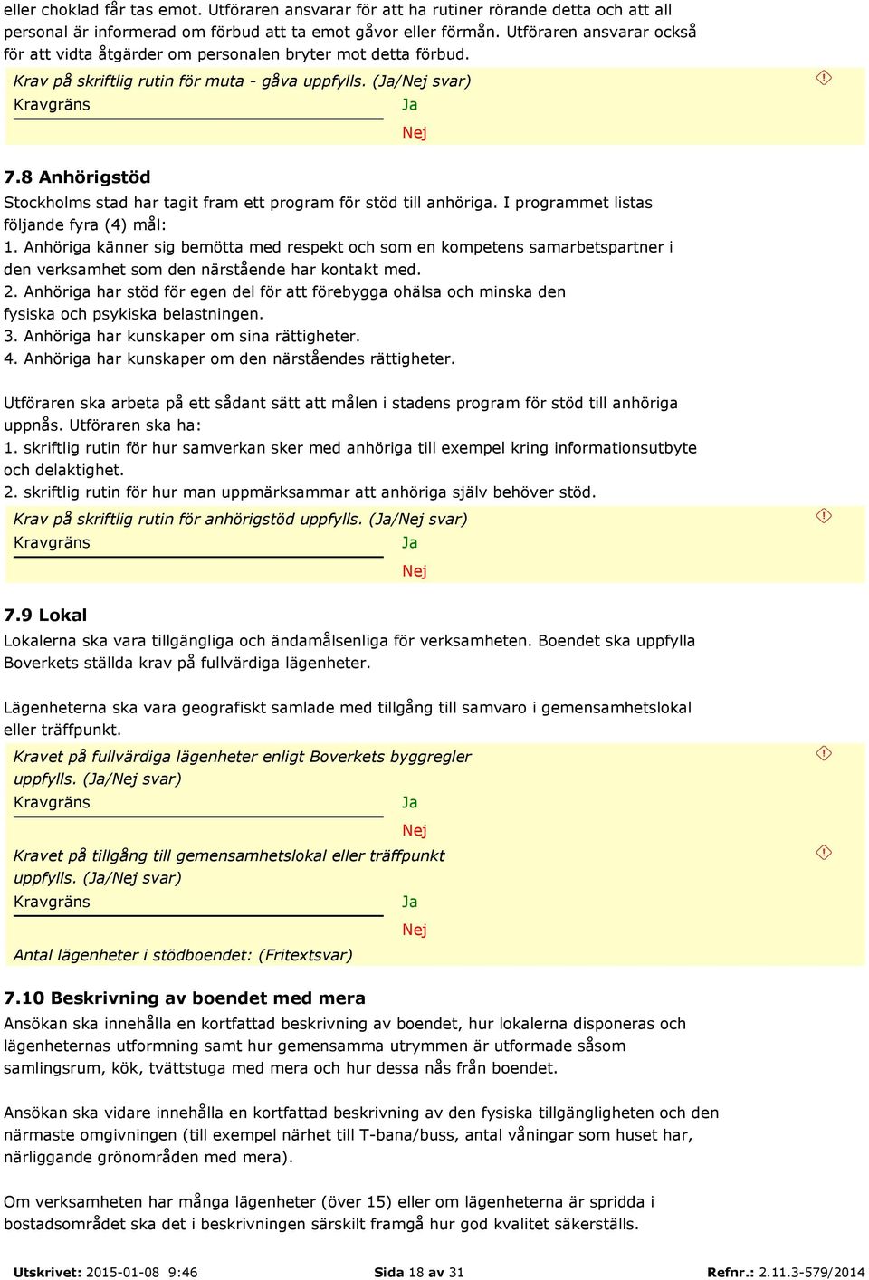 8 Anhörigstöd Stockholms stad har tagit fram ett program för stöd till anhöriga. I programmet listas följande fyra (4) mål: 1.