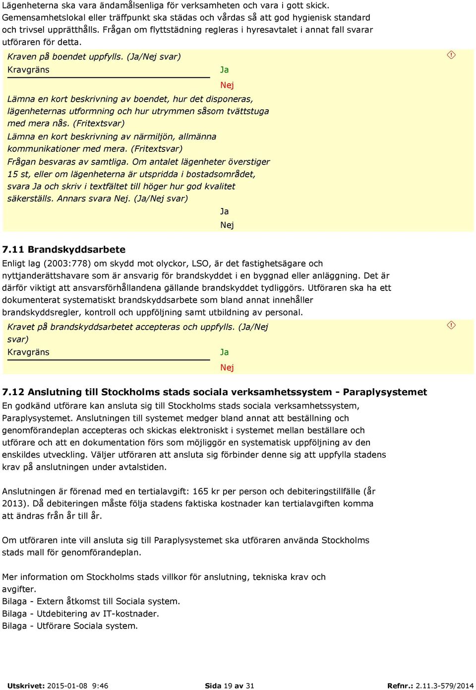 (/ svar) Lämna en kort beskrivning av boendet, hur det disponeras, lägenheternas utformning och hur utrymmen såsom tvättstuga med mera nås.