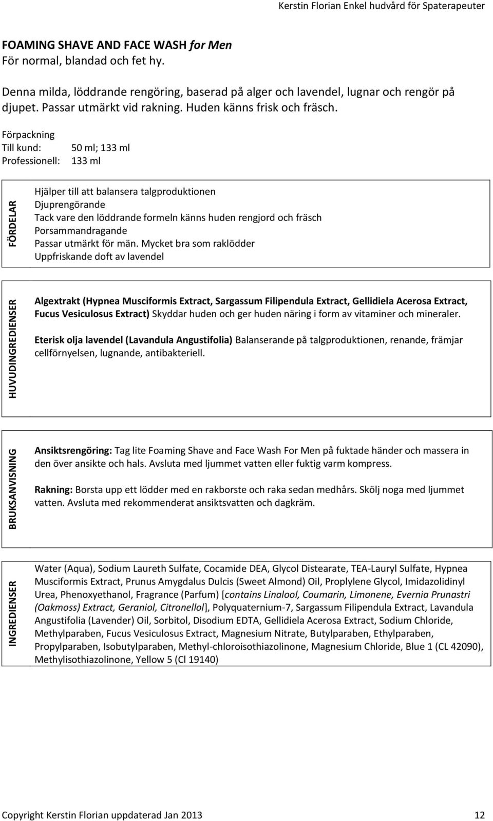 Förpackning Till kund: Professionell: 50 ml; 133 ml 133 ml Hjälper till att balansera talgproduktionen Djuprengörande Tack vare den löddrande formeln känns huden rengjord och fräsch Porsammandragande