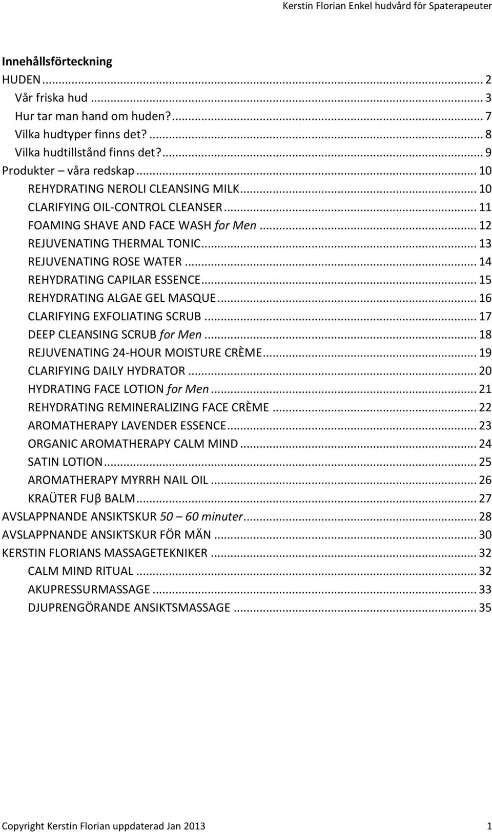 .. 13 REJUVENATING ROSE WATER... 14 REHYDRATING CAPILAR ESSENCE... 15 REHYDRATING ALGAE GEL MASQUE... 16 CLARIFYING EXFOLIATING SCRUB... 17 DEEP CLEANSING SCRUB for Men.