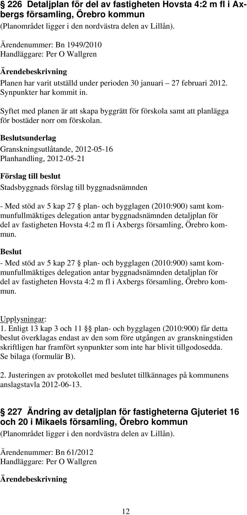 Syftet med planen är att skapa byggrätt för förskola samt att planlägga för bostäder norr om förskolan.