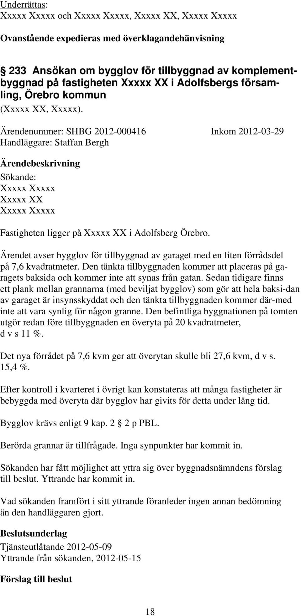 Ärendenummer: SHBG 2012-000416 Inkom 2012-03-29 Handläggare: Staffan Bergh Sökande: Xxxxx Xxxxx Xxxxx XX Xxxxx Xxxxx Fastigheten ligger på Xxxxx XX i Adolfsberg Örebro.