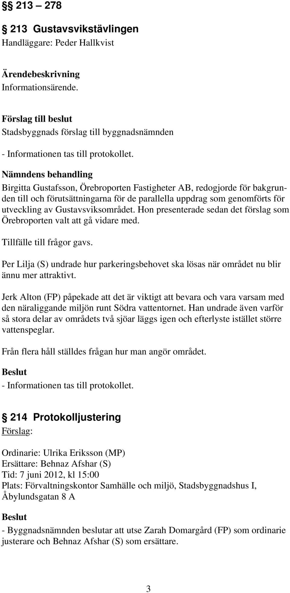 Gustavsviksområdet. Hon presenterade sedan det förslag som Örebroporten valt att gå vidare med. Tillfälle till frågor gavs.