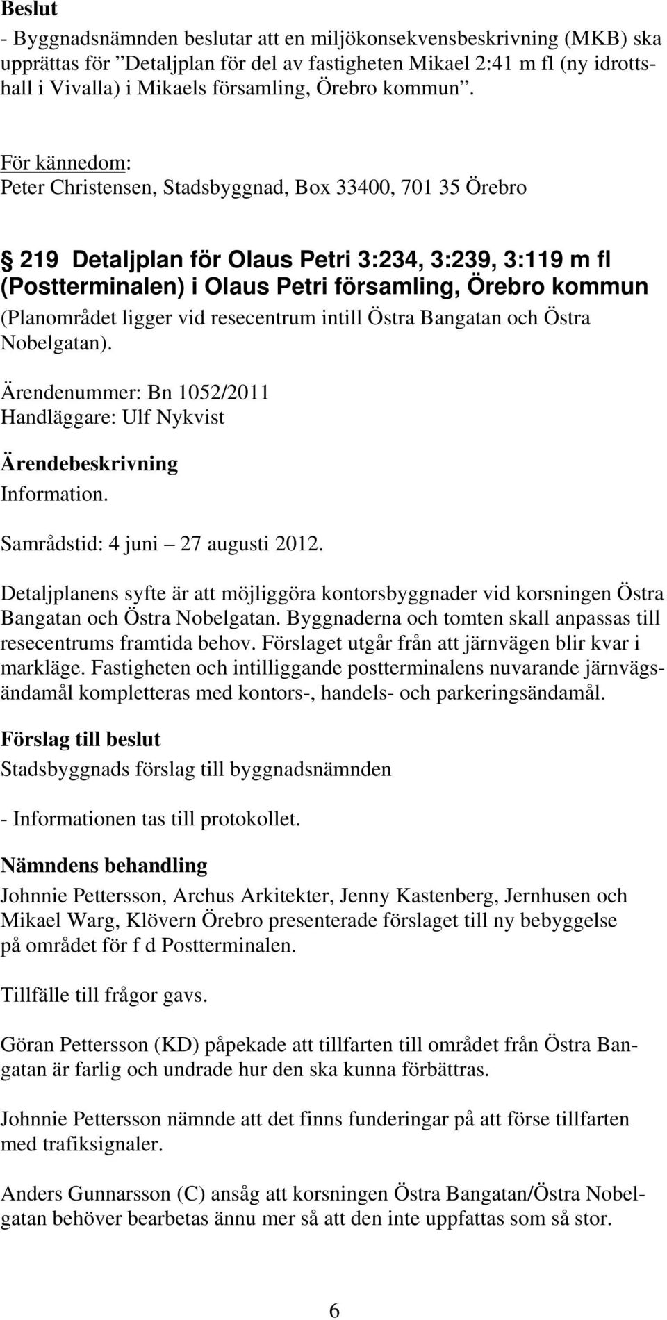 ligger vid resecentrum intill Östra Bangatan och Östra Nobelgatan). Ärendenummer: Bn 1052/2011 Handläggare: Ulf Nykvist Information. Samrådstid: 4 juni 27 augusti 2012.