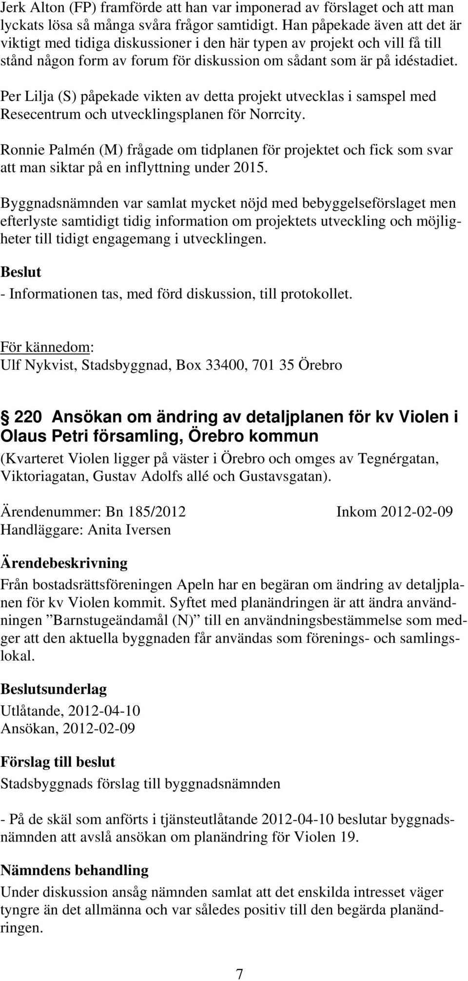 Per Lilja (S) påpekade vikten av detta projekt utvecklas i samspel med Resecentrum och utvecklingsplanen för Norrcity.