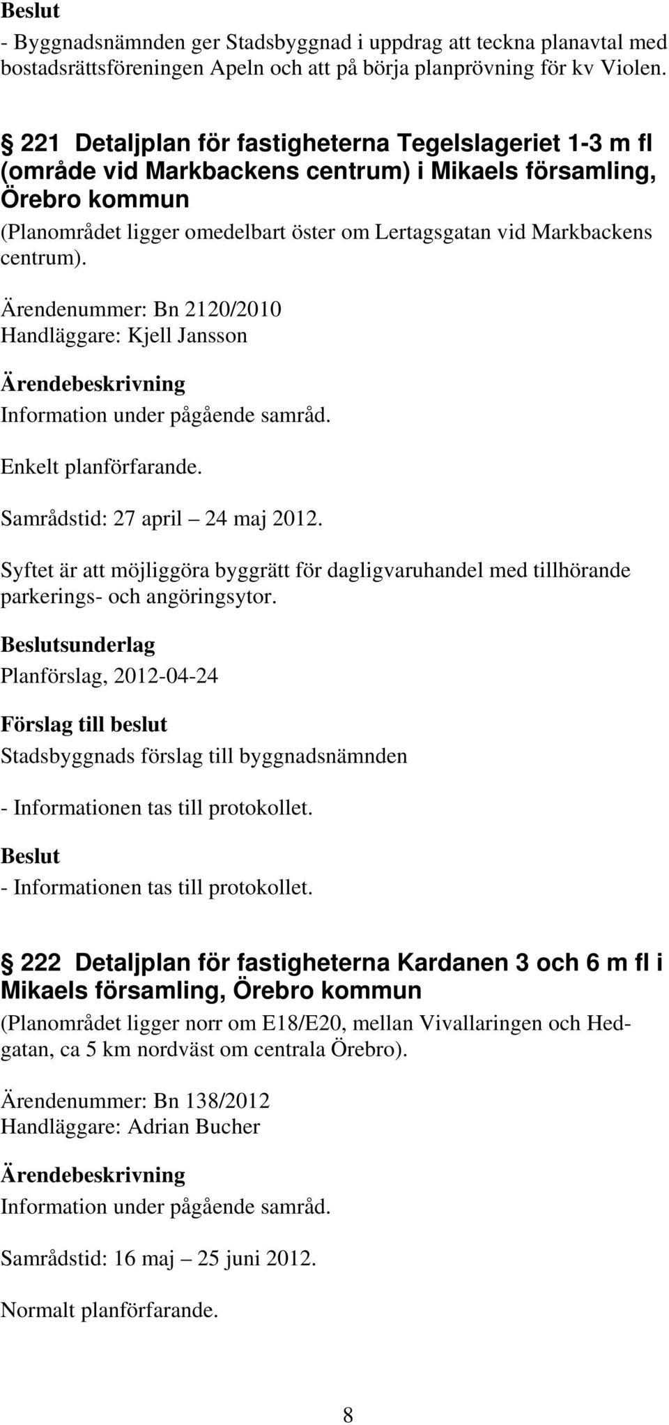 centrum). Ärendenummer: Bn 2120/2010 Handläggare: Kjell Jansson Information under pågående samråd. Enkelt planförfarande. Samrådstid: 27 april 24 maj 2012.