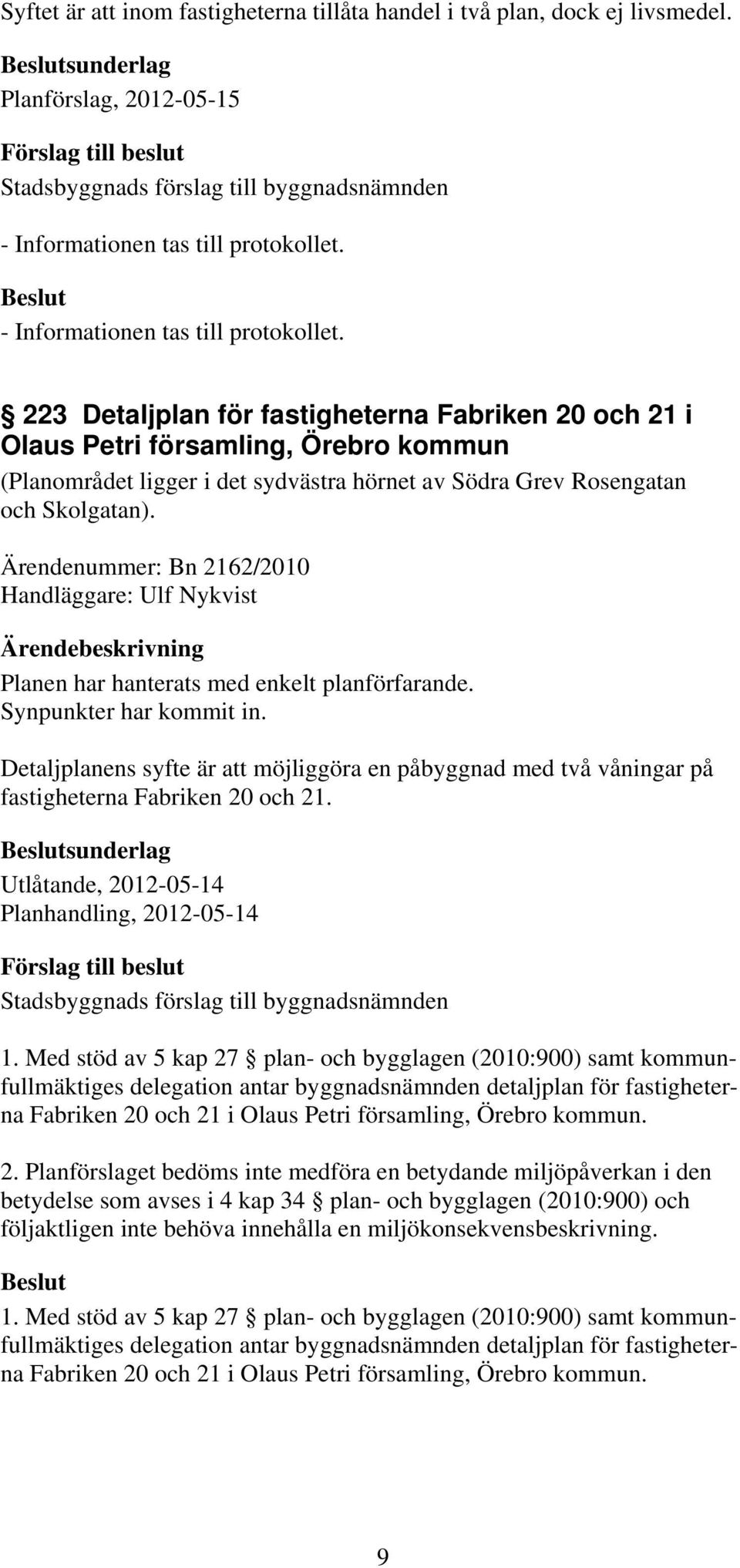 223 Detaljplan för fastigheterna Fabriken 20 och 21 i Olaus Petri församling, Örebro kommun (Planområdet ligger i det sydvästra hörnet av Södra Grev Rosengatan och Skolgatan).