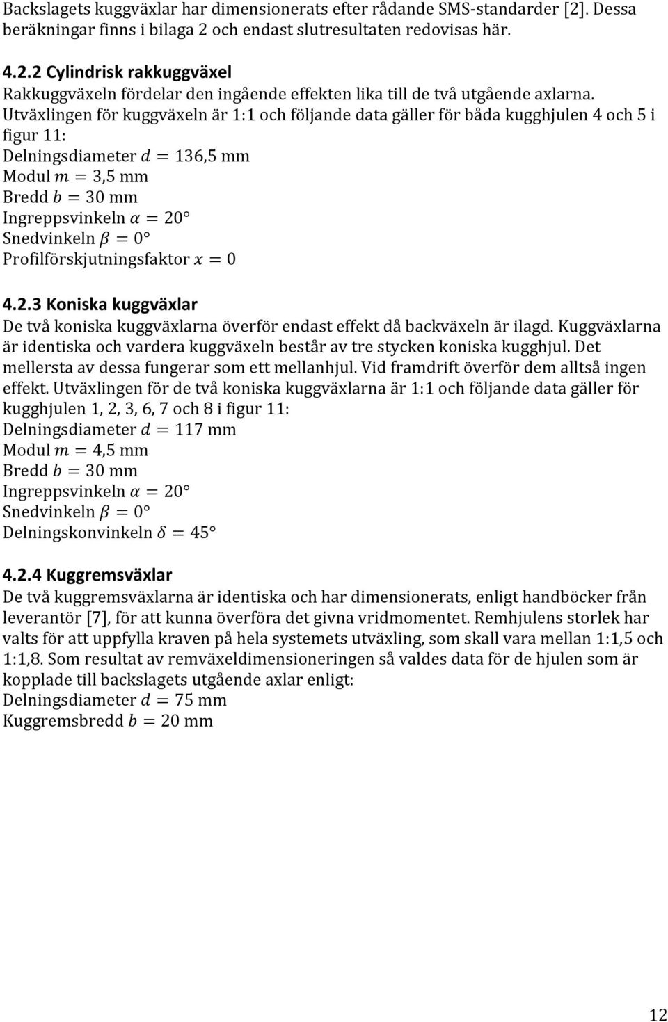 = 0 Profilförskjutningsfaktor x = 0 4.2.3 Koniska kuggväxlar De två koniska kuggväxlarna överför endast effekt då backväxeln är ilagd.