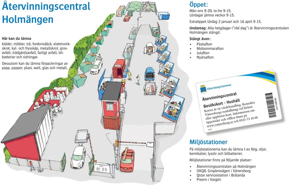 Extraöppet lördag 2 januari och 16 april 9-15. Undantag: Alla helgdagar ( röd dag ) är Återvinningscentralen Holmängen stängd.