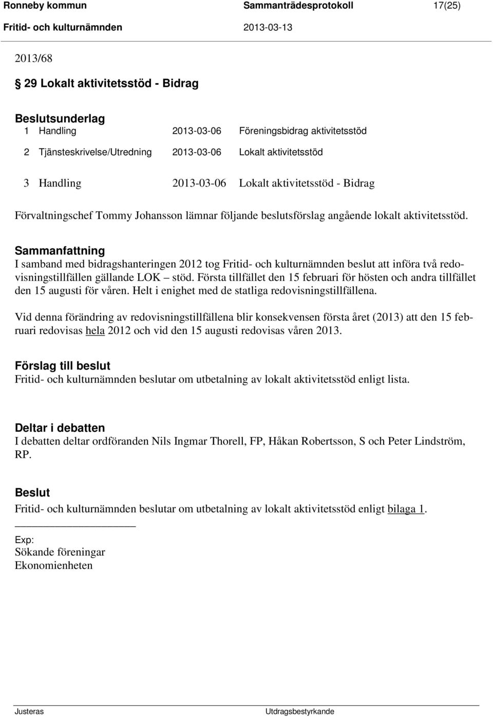 Sammanfattning I samband med bidragshanteringen 2012 tog Fritid- och kulturnämnden beslut att införa två redovisningstillfällen gällande LOK stöd.