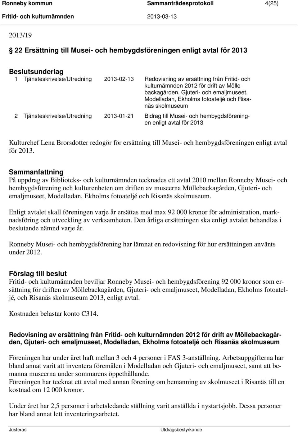 Bidrag till Musei- och hembygdsföreningen enligt avtal för 2013 Kulturchef Lena Brorsdotter redogör för ersättning till Musei- och hembygdsföreningen enligt avtal för 2013.