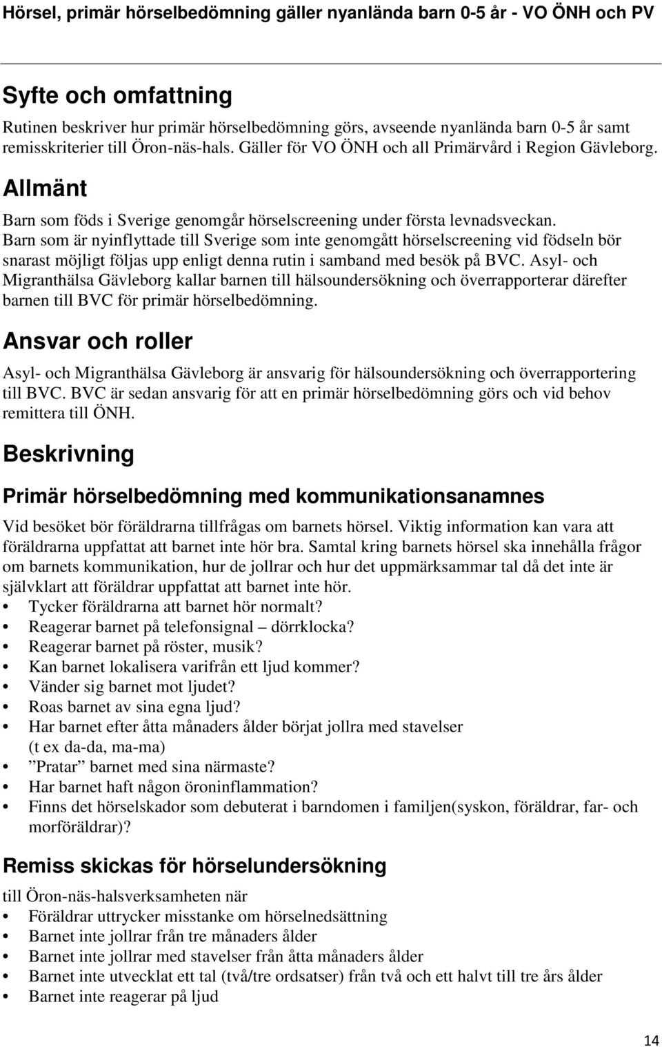 Barn som är nyinflyttade till Sverige som inte genomgått hörselscreening vid födseln bör snarast möjligt följas upp enligt denna rutin i samband med besök på BVC.