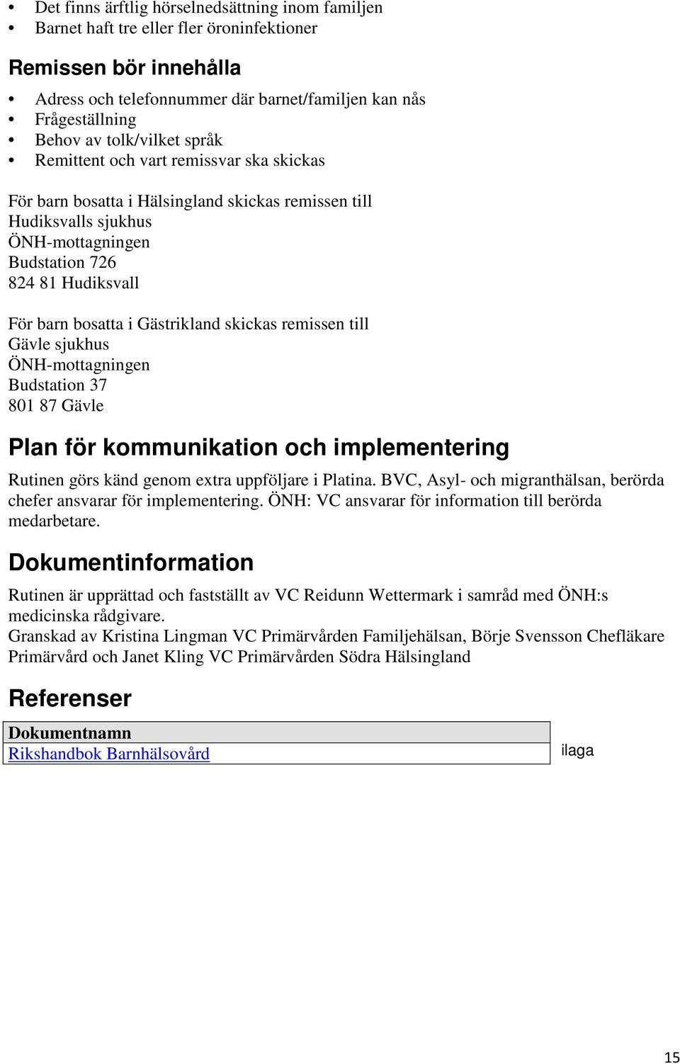 i Gästrikland skickas remissen till Gävle sjukhus ÖNH-mottagningen Budstation 37 801 87 Gävle Plan för kommunikation och implementering Rutinen görs känd genom extra uppföljare i Platina.