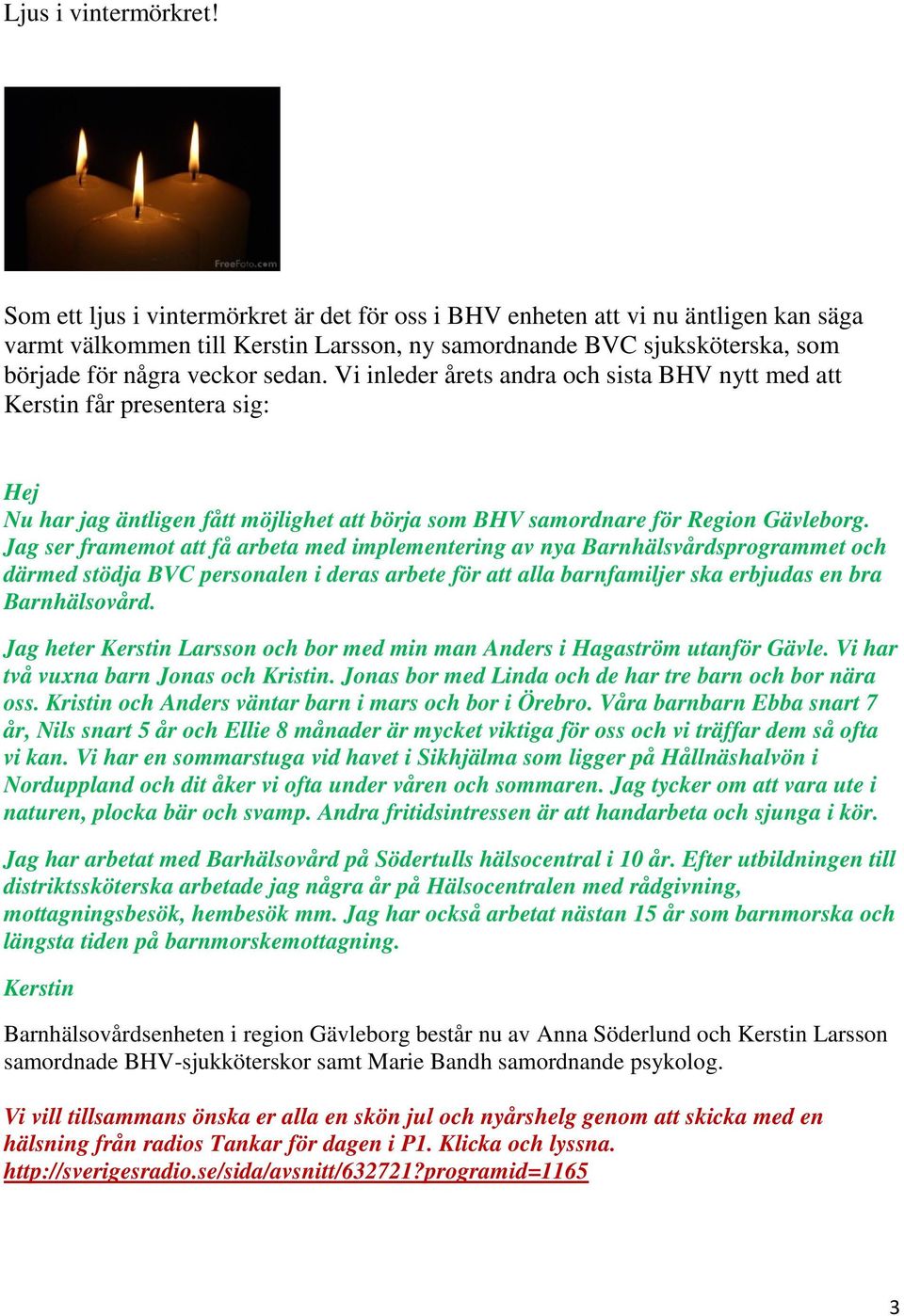 Vi inleder årets andra och sista BHV nytt med att Kerstin får presentera sig: Hej Nu har jag äntligen fått möjlighet att börja som BHV samordnare för Region Gävleborg.