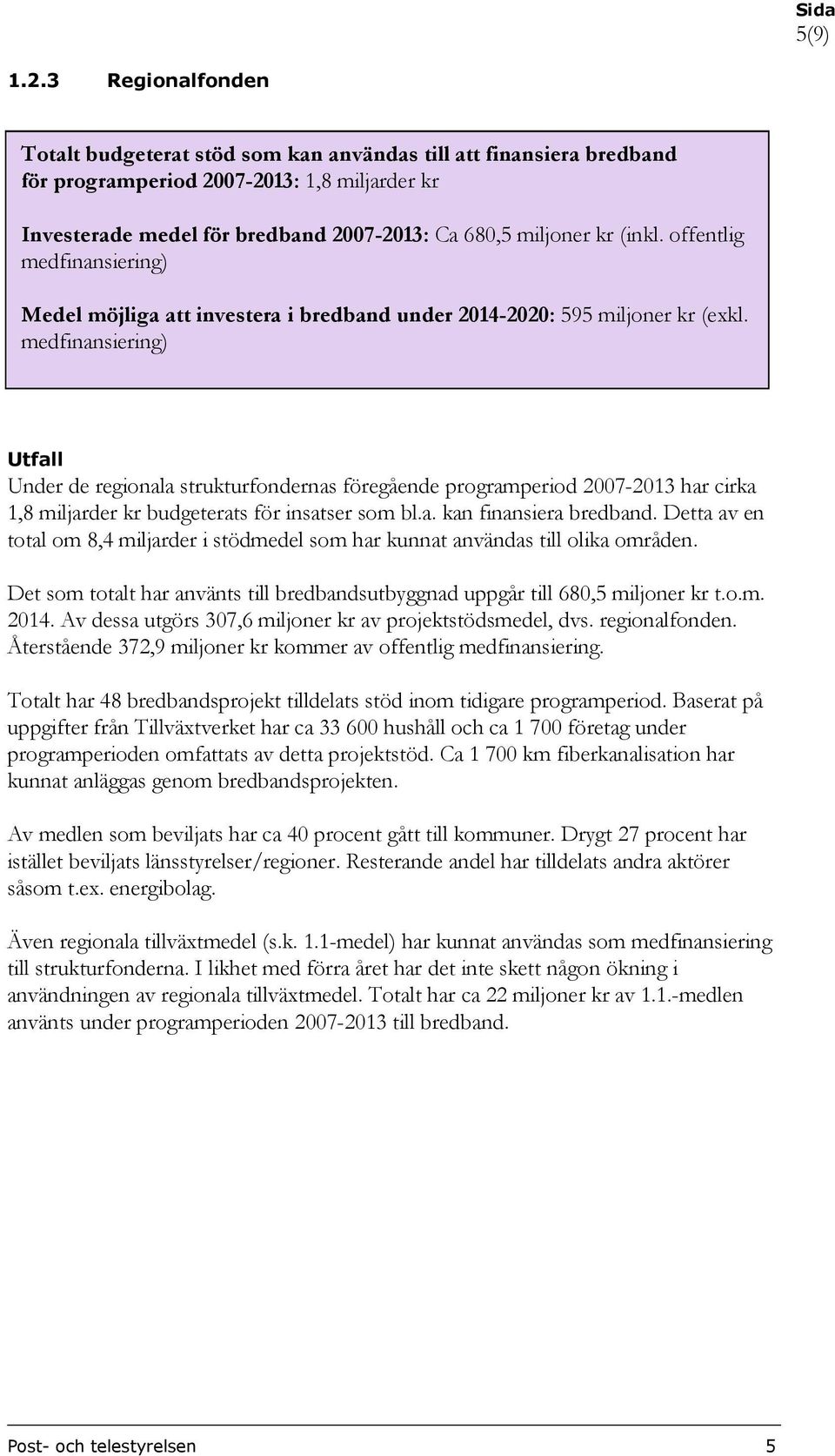 (inkl. offentlig medfinansiering) Medel möjliga att investera i bredband under 2014-2020: 595 miljoner kr (exkl.