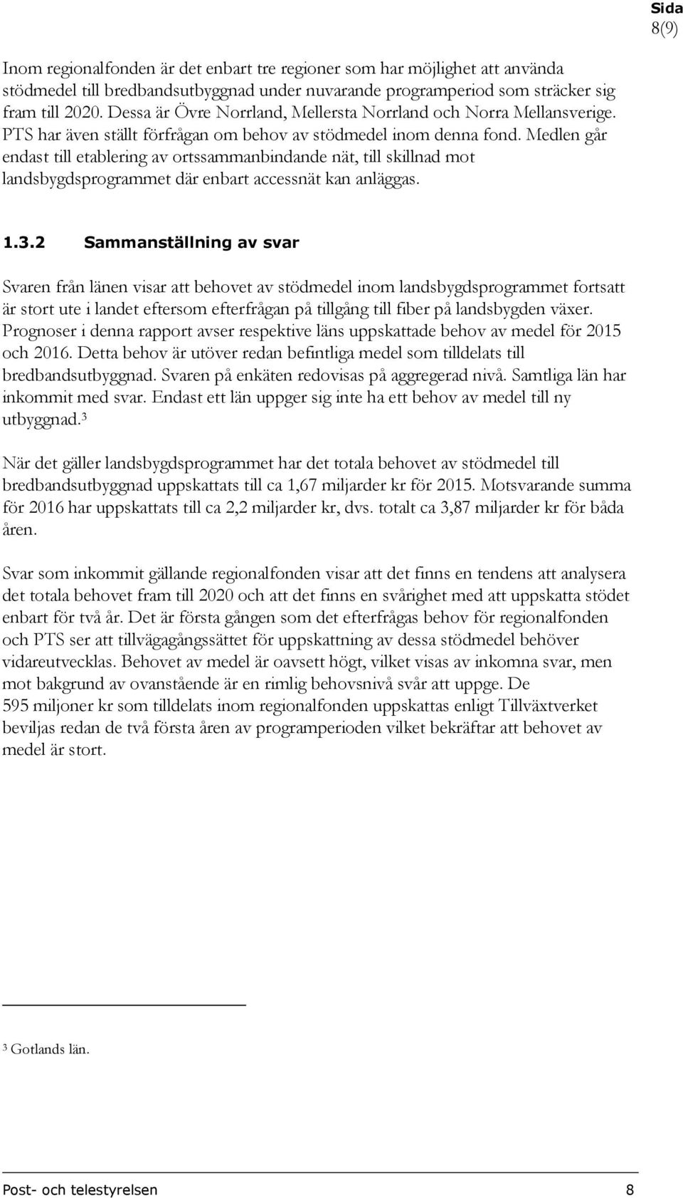 Medlen går endast till etablering av ortssammanbindande nät, till skillnad mot landsbygdsprogrammet där enbart accessnät kan anläggas. 1.3.