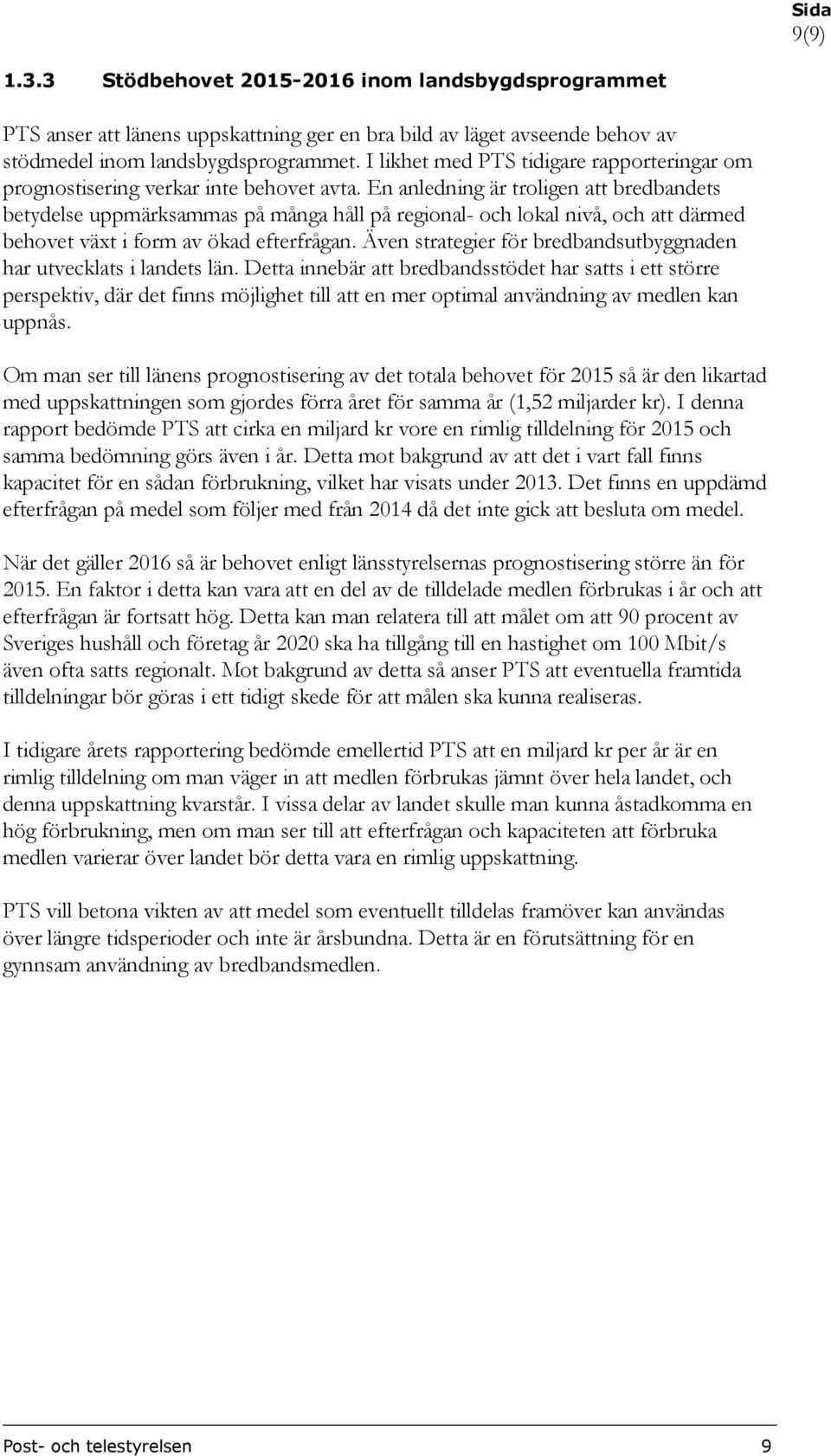 En anledning är troligen att bredbandets betydelse uppmärksammas på många håll på regional- och lokal nivå, och att därmed behovet växt i form av ökad efterfrågan.