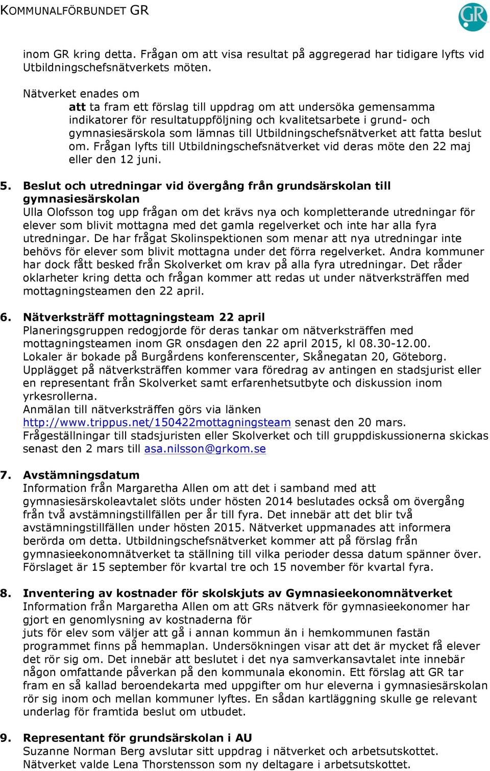 Utbildningschefsnätverket att fatta beslut om. Frågan lyfts till Utbildningschefsnätverket vid deras möte den 22 maj eller den 12 juni. 5.