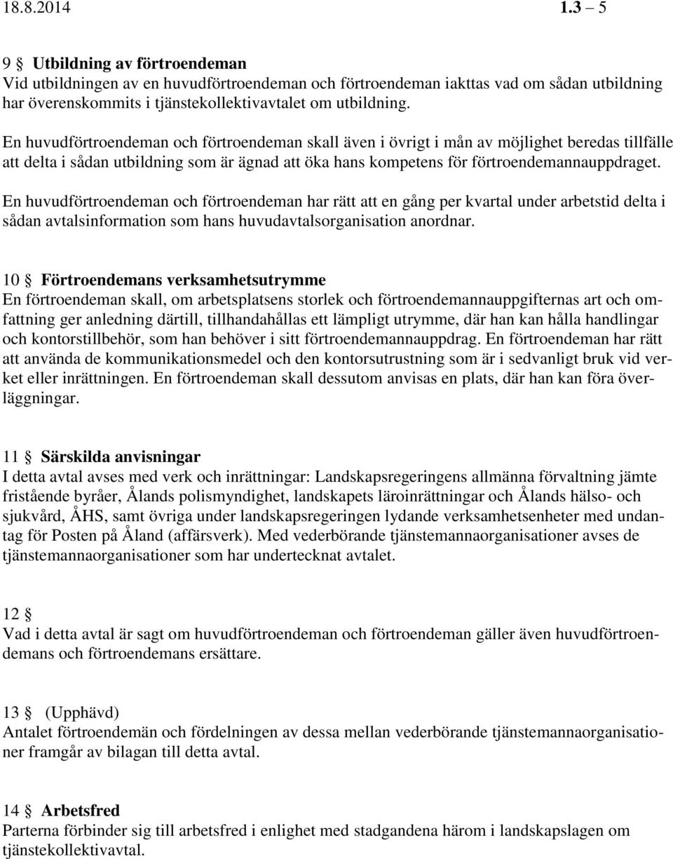 En huvudförtroendeman och förtroendeman har rätt att en gång per kvartal under arbetstid delta i sådan avtalsinformation som hans huvudavtalsorganisation anordnar.