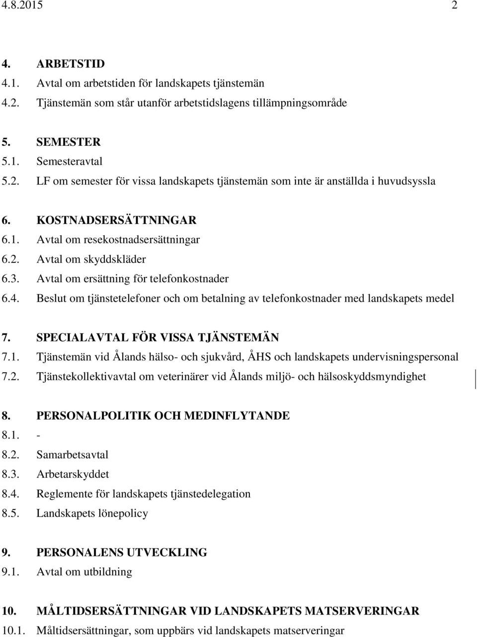 Beslut om tjänstetelefoner och om betalning av telefonkostnader med landskapets medel 7. SPECIALAVTAL FÖR VISSA TJÄNSTEMÄN 7.1.